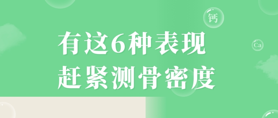 當(dāng)心，有這6種表現(xiàn)，趕緊測(cè)骨密度！